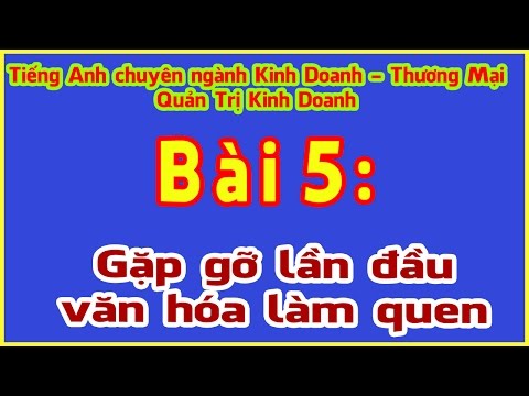 Video Tiếng anh ngành Kinh doanh - Thương mại | Bài 5 Gặp gỡ... - youtube