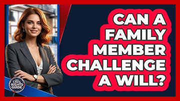 Can A Family Member Challenge A Will? - Your Civil Rights Guide