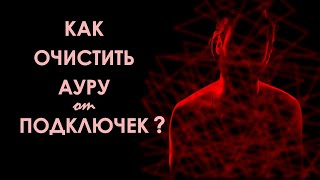 Как очистить ауру от подключек? 2 простых способа