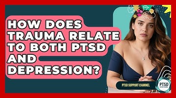 How Does Trauma Relate To Both PTSD And Depression? - PTSD Support Channel