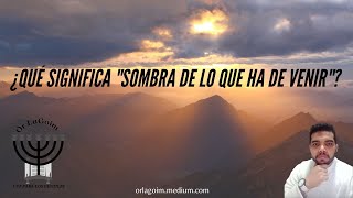 Colosenses 2:16-17 | ¿Qué significa "sombra de lo que ha de venir"?