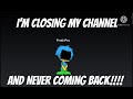 Im closing my channel reasons in description