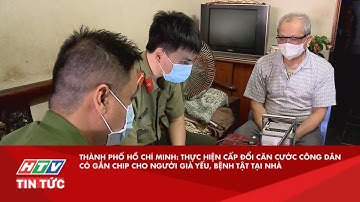 THÀNH PHỐ HỒ CHÍ MINH: CẤP ĐỔI CĂN CƯỚC CÔNG DÂN CÓ GẮN CHIP CHO NGƯỜI GIÀ YẾU, BỆNH TẬT TẠI NHÀ