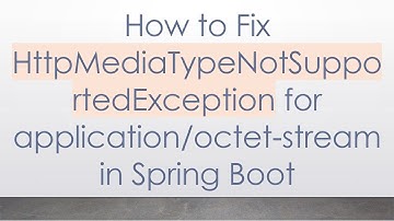 How to Fix HttpMediaTypeNotSupportedException for application/octet-stream in Spring Boot
