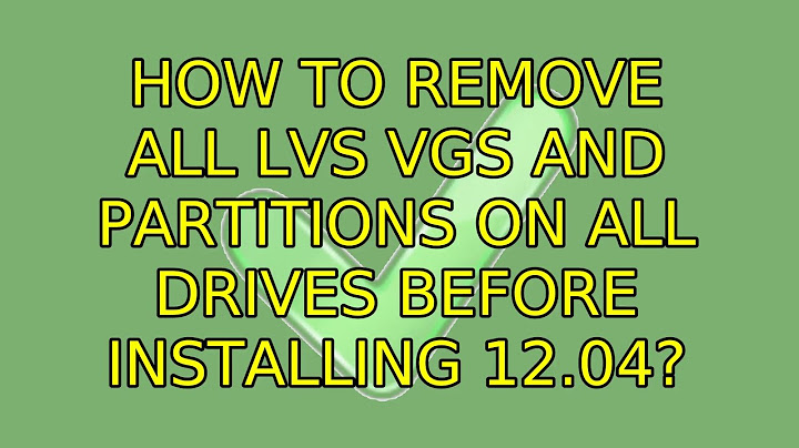 Ubuntu: How to remove all LVs VGs and Partitions On All Drives Before Installing 12.04?