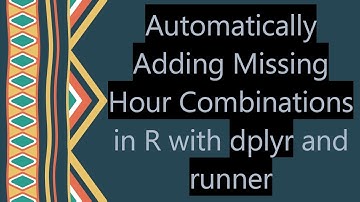 Automatically Adding Missing Hour Combinations in R with dplyr and runner
