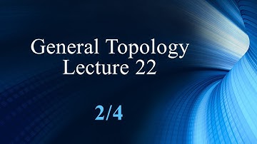 General Topology Lecture 22 Part 2