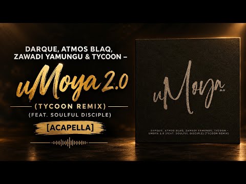 Darque, Atmos Blaq, Zawadi Yamungu – uMoya 2.0 (Tycoon Remix) (feat. Soulful Disciple) [Acapella] 
