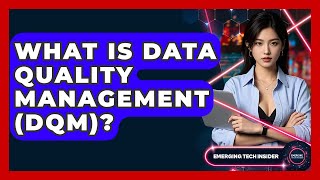 What Is Data Quality Management (DQM)? - Emerging Tech Insider