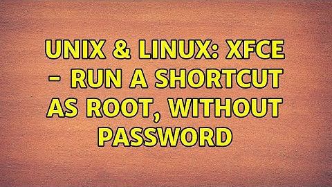 Unix & Linux: XFCE - Run a shortcut as root, without password (2 Solutions!!)