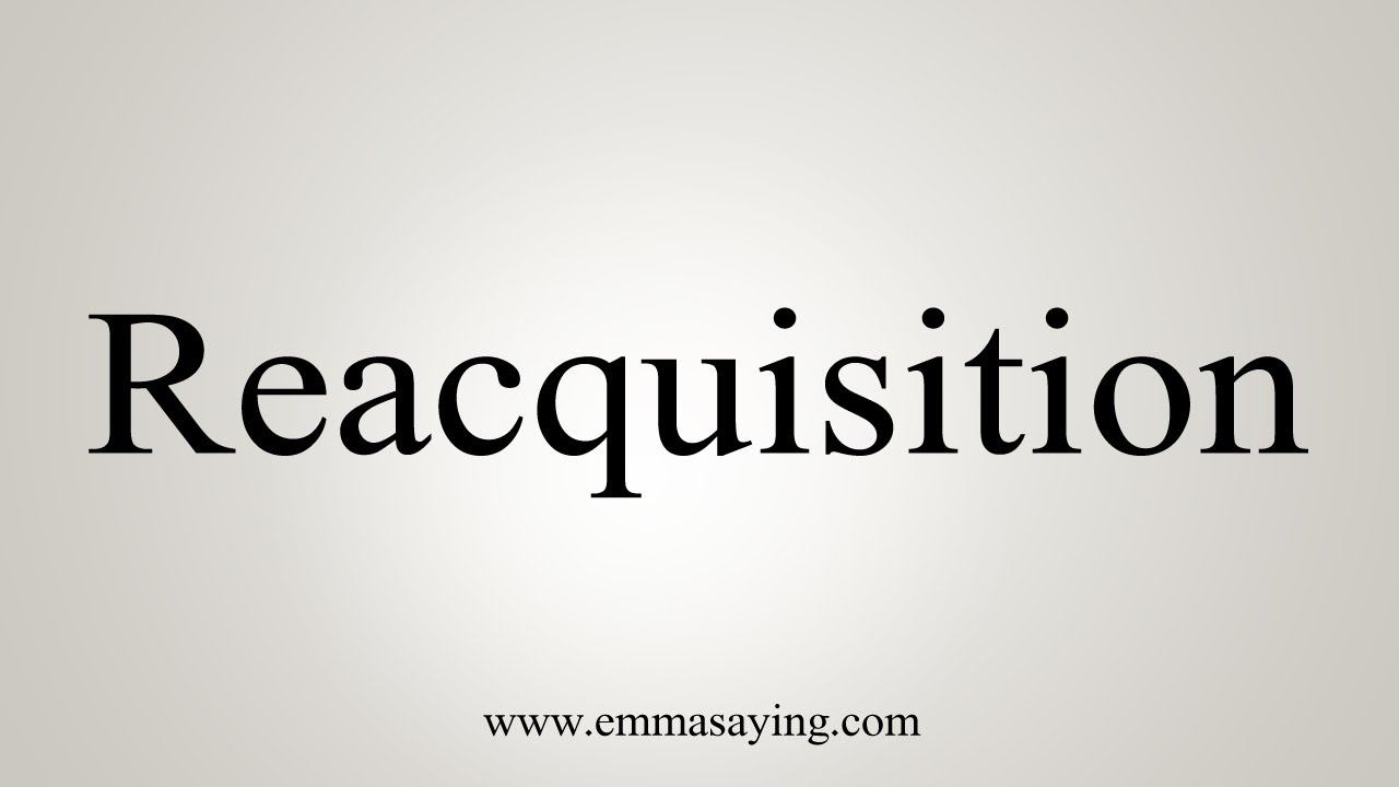 How To Say Reacquisition