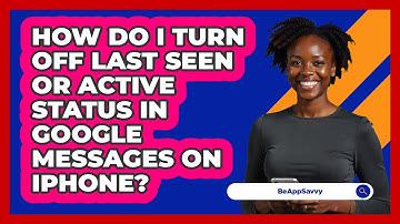 How do I turn off last seen or active status in Google Messages on iPhone? - Be App Savvy