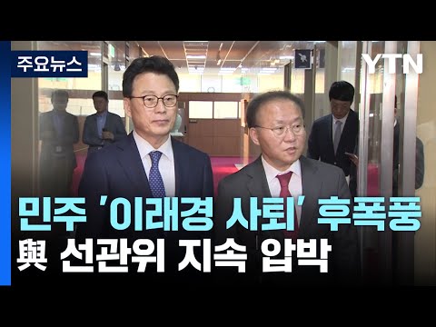 민주당, &amp;#39;이래경 사퇴&amp;#39; 후폭풍...與 선관위 지속 압박 / YTN