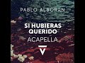 Pablo Alborán Si Hubieras Querido Acapella Pablo Alborán Si Hubieras Querido Acapella