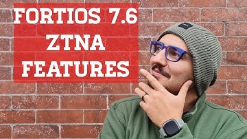 FortiOS 7.6.0 ZTNA New Features