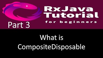 What is CompositeDisposable with example? RxJava tutorial part 3.