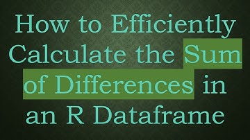 How to Efficiently Calculate the Sum of Differences in an R Dataframe
