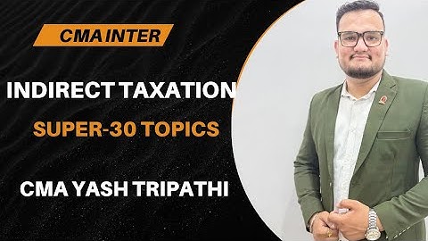 📘 CMA Inter Indirect Taxation – SUPER 30 HOT Most Important Topics🔥 By CMA Yash Tripathi Sir 