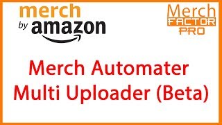 Merch By Amazon Multi Uploader Automation