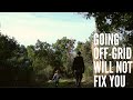 Going off-grid will not fix you, it's just more work - Nature walks, skinning trees and strimming