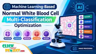Machine Learning-Based Normal White Blood Cell Multi-Classification Optimization|ClickMyProject