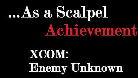 As a Scalpel | XCOM: Enemy Unknown