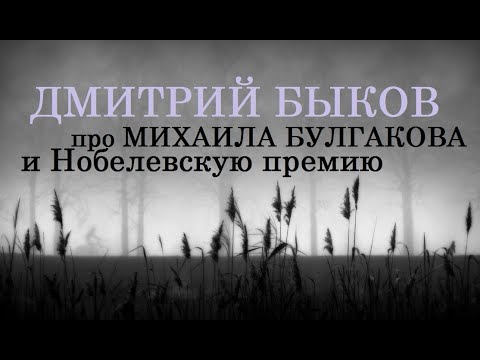 Видео: Дмитрий Быков про Михаила Булгакова и Нобелевскую премию