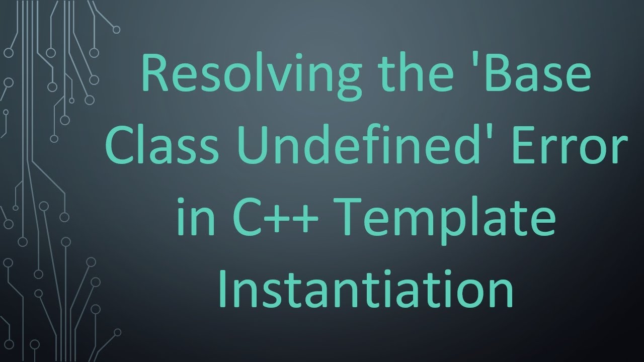 Resolving the 'Base Class Undefined' Error in C+ +  Template Instantiation