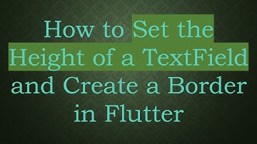 How to Set the Height of a TextField and Create a Border in Flutter