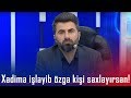 Xadimə işləyib özgə kişi saxlayırsan! (BizimləSən)