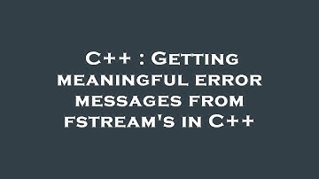 C++ : Getting meaningful error messages from fstream