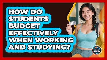 How Do Students Budget Effectively When Working And Studying? - Student Score Builder
