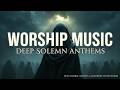 Deep Soaking Worship Music &amp; Modern Christian Worship Music 2026 - Morning Prayer Songs Mix