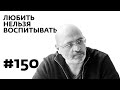 Любить нельзя воспитывать – Выпуск 150