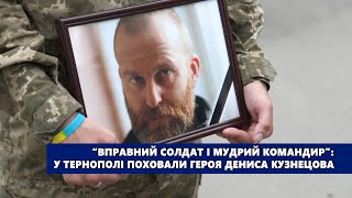 “Вправний солдат і мудрий командир”: у Тернополі поховали героя Дениса Кузнецова