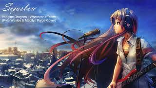 [Nightcore by Sejoslaw] Imagine Dragons - Whatever It Takes (Kyle Wesley & Madilyn Paige Cover)