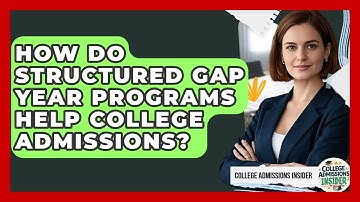 How Do Structured Gap Year Programs Help College Admissions? - College Admissions Insider