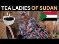 TEA LADIES of SUDAN ($0.10 per cup!)