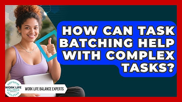 How Can Task Batching Help With Complex Tasks? - Work Life Balance Experts
