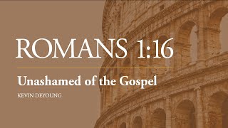 Dr. Kevin DeYoung | Unashamed of the Gospel