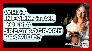 What Information Does A Spectrograph Provide? - Physics Frontier