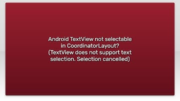 Android TextView not selectable in CoordinatorLayout? (TextView does not support text selection....