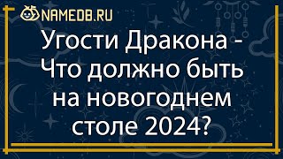 Угости Дракона - Что должно быть на новогоднем столе 2024?