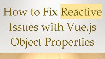 How to Fix Reactive Issues with Vue.js Object Properties