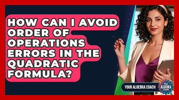 How Can I Avoid Order Of Operations Errors In The Quadratic Formula? - Your Algebra Coach