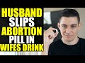 Husband sneaks abortion pills in wifes drink