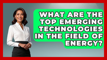 What Are the Top Emerging Technologies in the Field of Energy? | Emerging Tech Insider