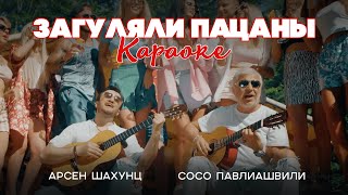 Сосо Павлиашвили И Арсен Шахунц - Загуляли Пацаны | Караоке Версия 2022