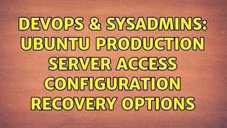 DevOps & SysAdmins: Ubuntu production server access configuration recovery options