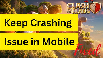 Fix Clash of Clans is Keep Crashing Issue in Mobile